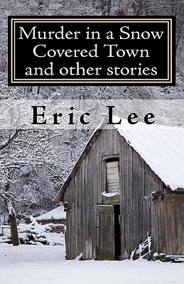 Murder in a Snow Covered Town and other stories - Lee, Eric