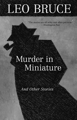 Murder in Miniature: The Short Stories of Leo Bruce - Bruce, Leo, and Panella, Vincent, and Pike, B a (Introduction by)