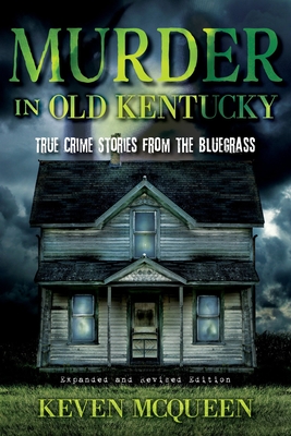 Murder in Old Kentucky: True Crime Stories from the Bluegrass - McQueen, Keven