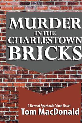 Murder in the Charlestown Bricks: A Dermot Sparhawk Crime Novel - MacDonald, Tom