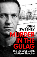 Murder in the Gulag: The Life and Death of Alexei Navalny