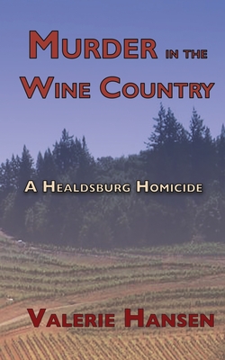 Murder in the Wine Country: A Healdsburg Homicide - Hansen, Valerie