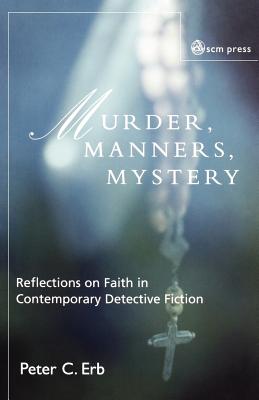 Murder, Manners and Mystery: Reflections on Faith in Contemporary Detective Fiction - Erb, Peter C