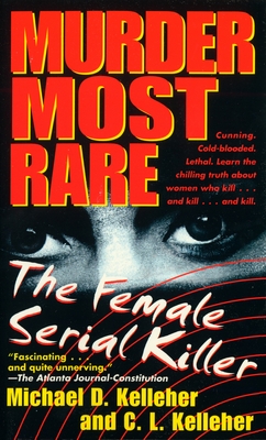 Murder Most Rare: The Female Serial Killer - Kelleher, Michael D