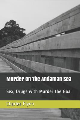 Murder on the Andaman Sea: Sex, Drugs with Murder the Goal - Flynn, Charles David