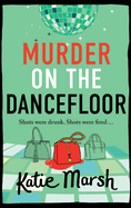 Murder on the Dancefloor: The BRAND NEW instalment in the laugh-out-loud, gripping crime series from Katie Marsh for 2024