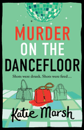 Murder on the Dancefloor: The next instalment in the laugh-out-loud, gripping crime series from Katie Marsh