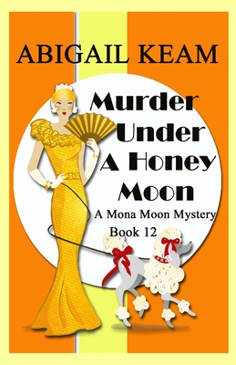 Murder Under A Honey Moon: A 1930s Mona Moon Historical Cozy Mystery Book 12 - Keam, Abigail