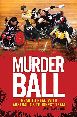 Murderball: Head to Head with Australia's Toughest Team - Swanton, Will