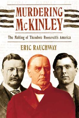 Murdering McKinley - Rauchway, Eric