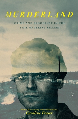 Murderland: Crime and Bloodlust in the Time of Serial Killers - Fraser, Caroline