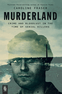 Murderland: Crime and Bloodlust in the Time of Serial Killers