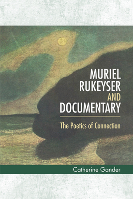 Muriel Rukeyser and Documentary: The Poetics of Connection - Gander, Catherine