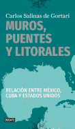 Muros, Puentes Y Litorales / Walls, Bridges, and Borders.: Relacion Entre Mexico, Cuba Y Estados Unidos