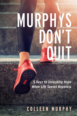 Murphys Don't Quit: 5 Keys to Unlocking Hope When Life Seems Hopeless - Murphy, Colleen