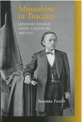 Musashino in Tuscany: Japanese Overseas Travel Literature, 1860-1912 - Fessler, Susanna