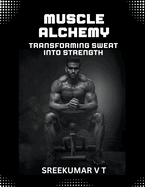 Muscle Alchemy: Transforming Sweat into Strength