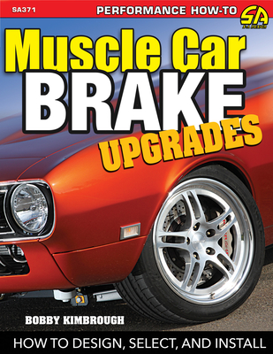 Muscle Car Brake Upgrades-Op/HS: How to Design, Select, and Install - Kimbrough, Bobby