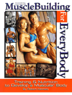 Musclebuilding for Everybody: Training & Nutrition to Develop a Muscular Body