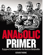 "Musclemag International's" Anabolic Primer: An Information-packed Reference Guide to Engogenic Aids for Hardcore Body Builders - Embleton, Phil, and Thorne, Gerard