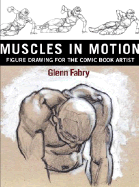 Muscles in Motion: Figure Drawing for the Comic Book Artist