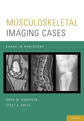 Musculoskeletal Imaging Cases - Anderson, Mark W, MD, and Smith, Stacy E