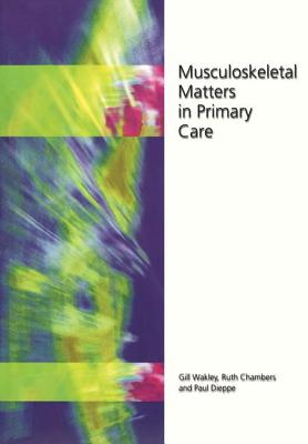 Musculoskeletal Matters in Primary Care - Wakley, Gill, and Chambers, Ruth, and Dieppe, Paul