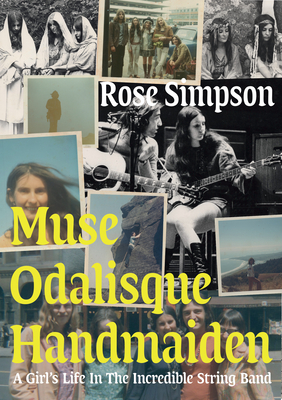 Muse, Odalisque, Handmaiden: A Girl's Life in the Incredible String Band - Simpson, Rose