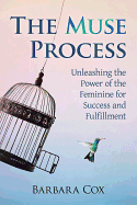 Muse Process: Unleashing the Power of the Feminine for Success and Fulfillment