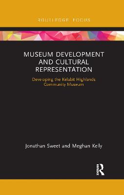 Museum Development and Cultural Representation: Developing the Kelabit Highlands Community Museum - Sweet, Jonathan, and Kelly, Meghan