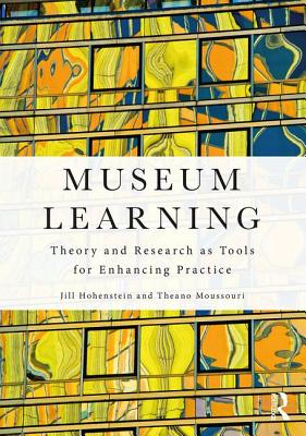 Museum Learning: Theory and Research as Tools for Enhancing Practice - Hohenstein, Jill, and Moussouri, Theano