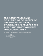 Museum of Painting and Sculpture, or Collection of the Principal Pictures, Statues and Bas-Reliefs in the Public and Private Galleries of Europe, Vol. 10 (Classic Reprint)
