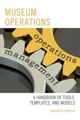 Museum Operations: A Handbook of Tools, Templates, and Models - Chmelik, Samantha
