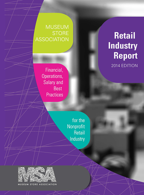 Museum Store Association Retail Industry Report, 2014 Edition: Financial, Operations, Salary, and Best Practices Information for the Nonprofit Retail Industry - Museum Store Association (Editor)