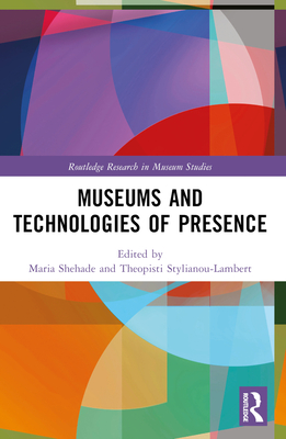 Museums and Technologies of Presence - Shehade, Maria (Editor), and Stylianou-Lambert, Theopisti (Editor)