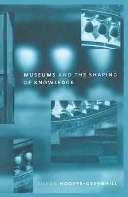 Museums and the Shaping of Knowledge - Hooper Greenhill, Eileen
