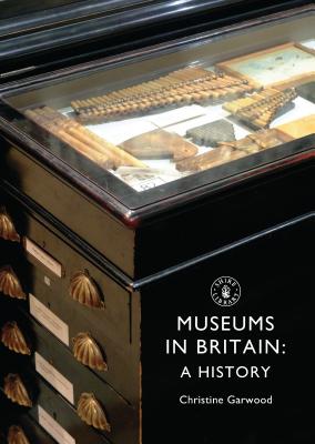 Museums in Britain: A History - Garwood, Christine