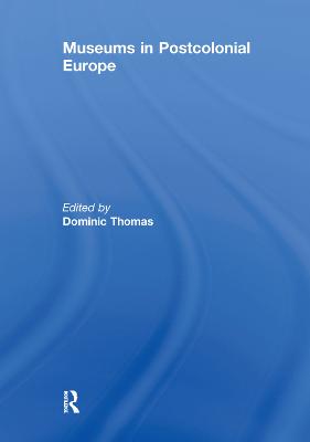 Museums in Postcolonial Europe - Thomas, Dominic (Editor)