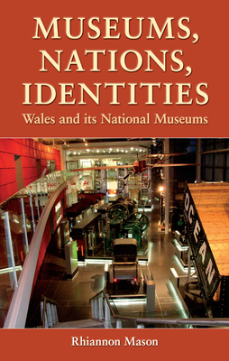 Museums, Nations, Identities: Wales and Its National Museums - Mason, Rhiannon