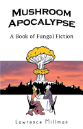 Mushroom Apocalypse: A Book of Fungal Fiction