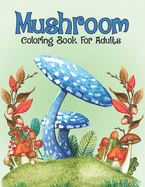 Mushroom Coloring Book For Adults: Pretty Mushrooms Mycology Activity Coloring Book for Men and Women - Snarky Fungi Mycologist Gifts Activity Book, Best Gift Ideas for Mushroom Lovers