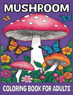 Mushroom Coloring Book For Adults: Stress Relief Coloring Book, Mindfulness Coloring Book, Intricate Mushroom Designs