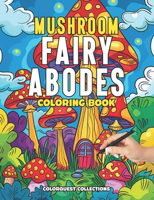 Mushroom Fairy Abodes Coloring Book: Mindful & Relaxing Coloring Pages for Adults - Collections, Colorquest