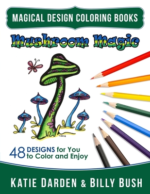 Mushroom Magic: 48 Fantasy Designs for you to Color & Enjoy - Bush, Billy, and Studios, Magical Design, and Darden, Katie