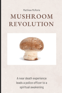 Mushroom Revolution: A near death experience leads a police officer to a spiritual awakening