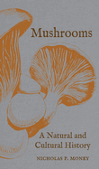 Mushrooms: A Natural and Cultural History