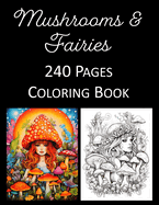 Mushrooms and Fairies Coloring Book: An Adult and Kids Coloring Book Featuring 240 of the World's Most Beautiful Mushrooms and Fairies for Stress Relief and Relaxation