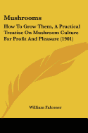 Mushrooms: How To Grow Them, A Practical Treatise On Mushroom Culture For Profit And Pleasure (1901)