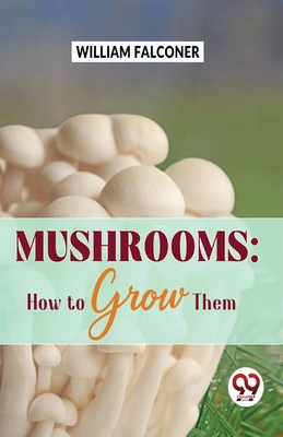 Mushrooms: how to grow them - Falconer, William