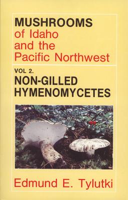 Mushrooms of Idaho and the Pacific Northwest: Vol. 2 Non-Gilled Hymenomycetes - Tylutki, Edmund E